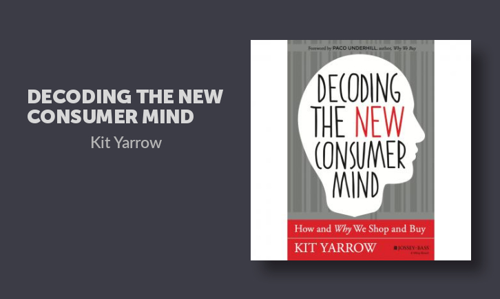 Decoding the New Consumer Mind: How and Why We Shop and Buy