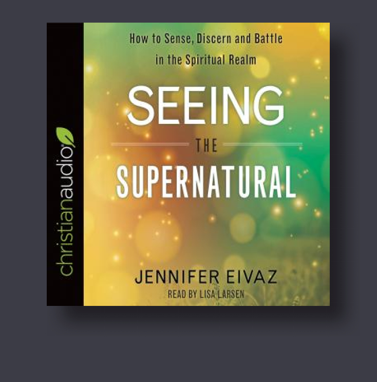 Seeing the Supernatural: How to Sense, Discern and Battle in the ...